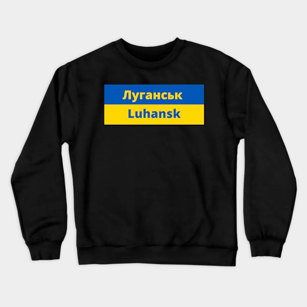 Luhansk City in Ukraine Flag Crewneck Sweatshirt by aybe7elf